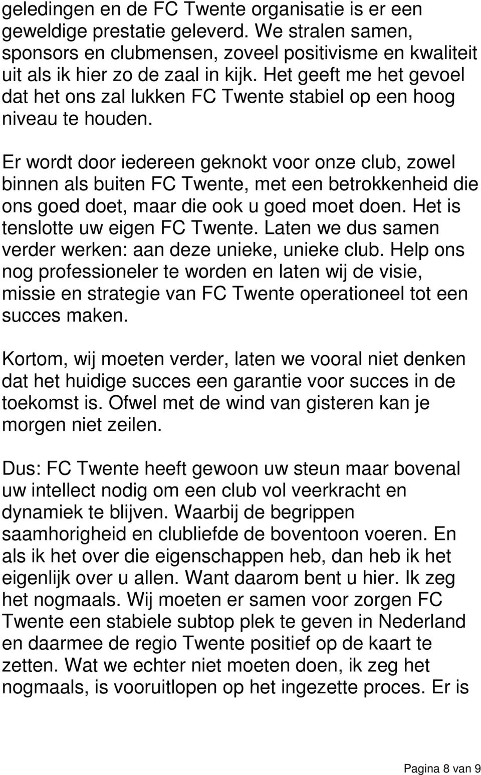 Er wordt door iedereen geknokt voor onze club, zowel binnen als buiten FC Twente, met een betrokkenheid die ons goed doet, maar die ook u goed moet doen. Het is tenslotte uw eigen FC Twente.