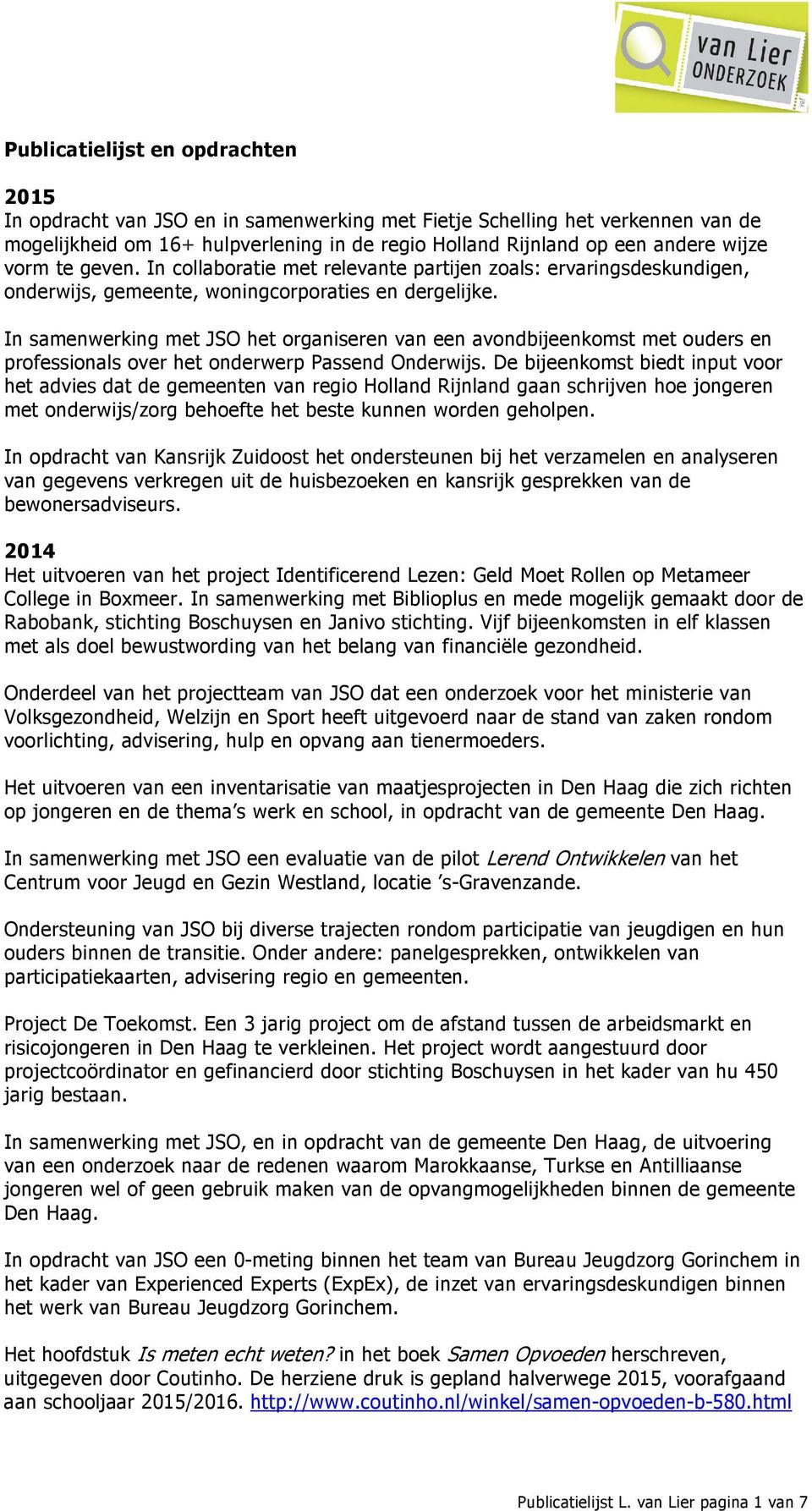 In samenwerking met JSO het organiseren van een avondbijeenkomst met ouders en professionals over het onderwerp Passend Onderwijs.