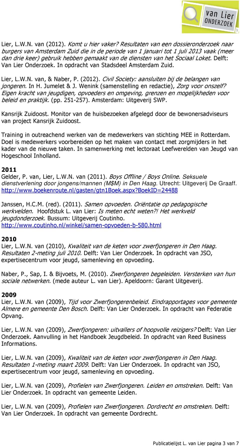 Loket. Delft: Van Lier Onderzoek. In opdracht van Stadsdeel Amsterdam Zuid. Lier, L.W.N. van, & Naber, P. (2012). Civil Society: aansluiten bij de belangen van jongeren. In H. Jumelet & J.