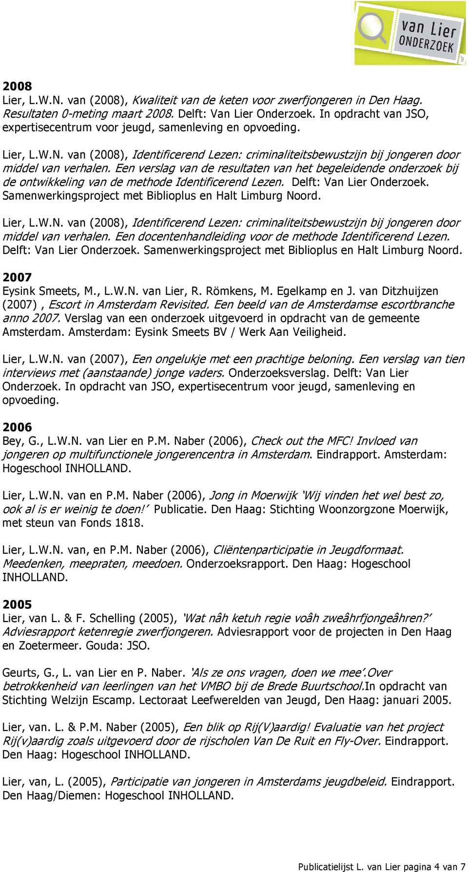 Een verslag van de resultaten van het begeleidende onderzoek bij de ontwikkeling van de methode Identificerend Lezen. Delft: Van Lier Onderzoek.