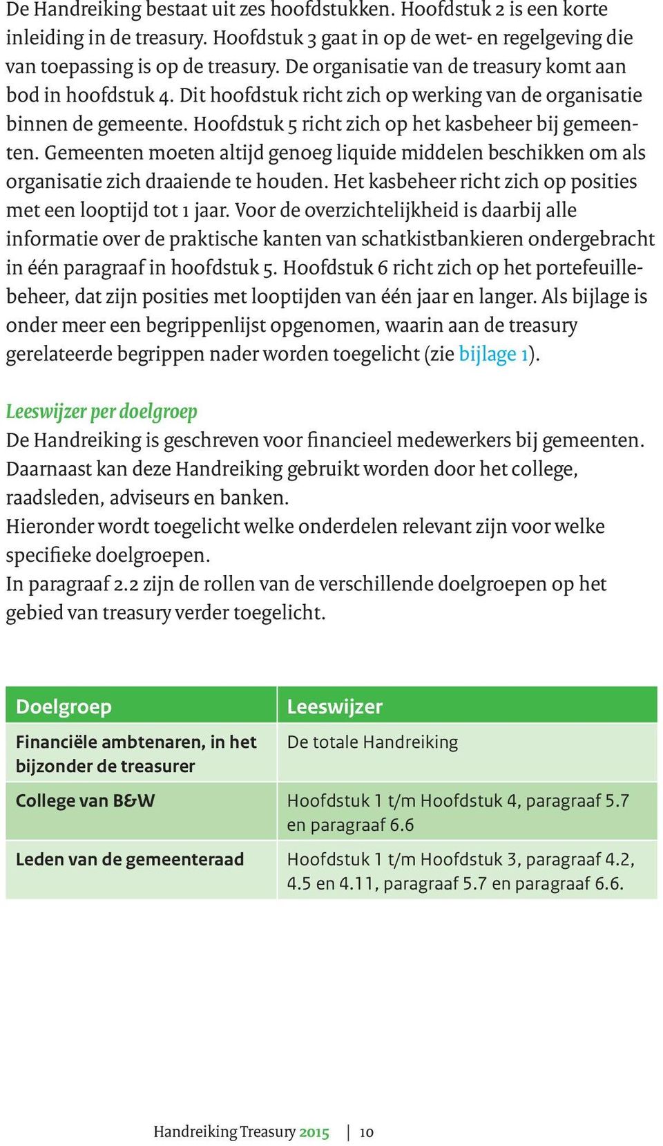 Gemeenten moeten altijd genoeg liquide middelen beschikken om als organisatie zich draaiende te houden. Het kasbeheer richt zich op posities met een looptijd tot 1 jaar.