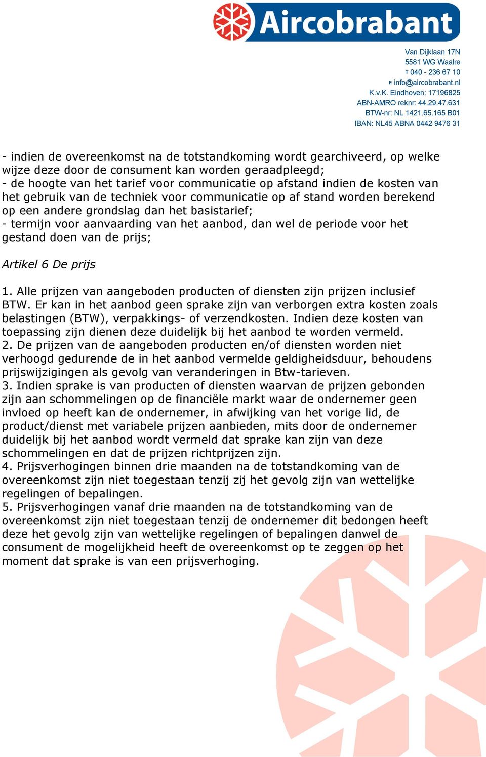 het gestand doen van de prijs; Artikel 6 De prijs 1. Alle prijzen van aangeboden producten of diensten zijn prijzen inclusief BTW.