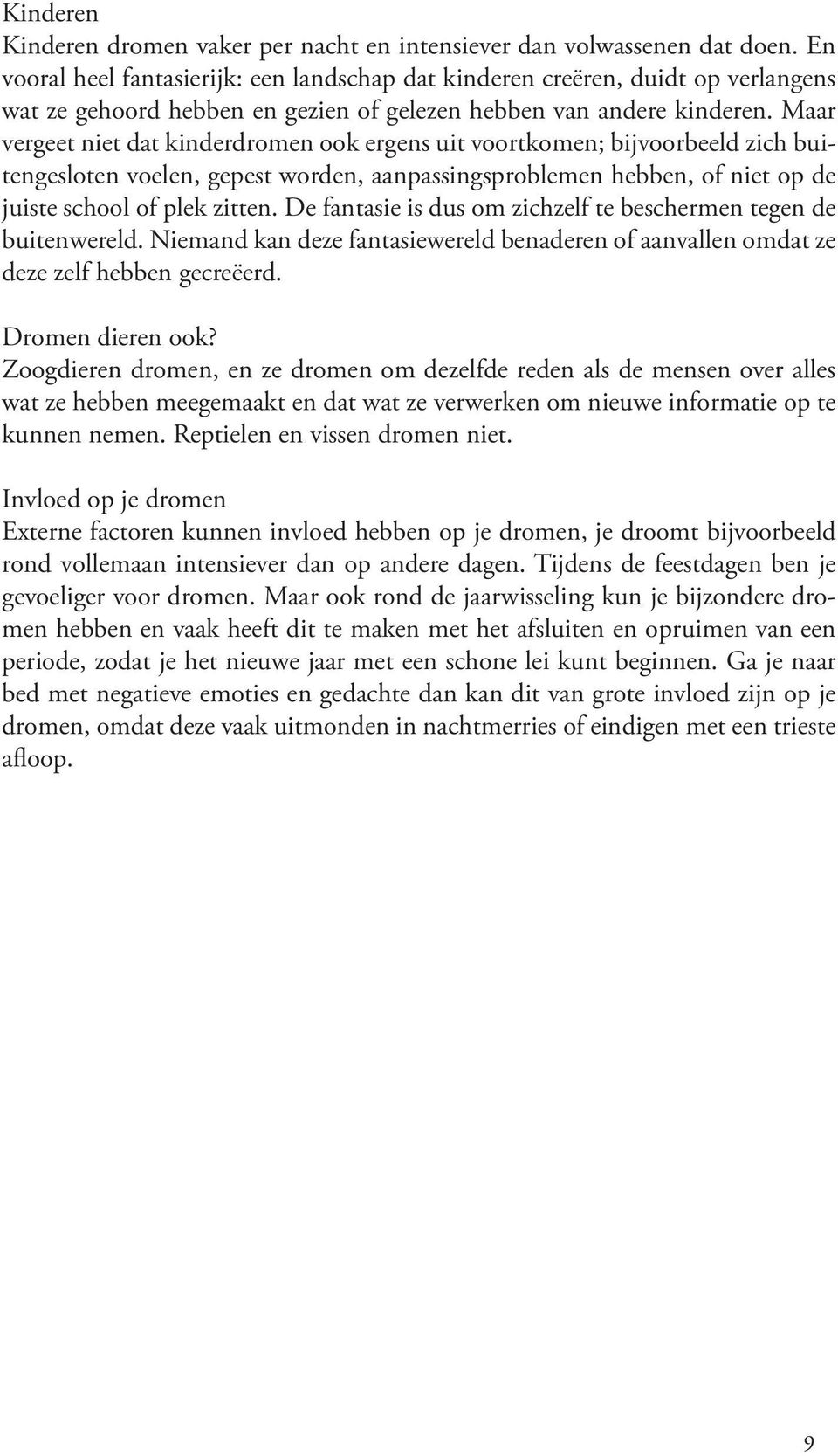 Maar vergeet niet dat kinderdromen ook ergens uit voortkomen; bijvoorbeeld zich buitengesloten voelen, gepest worden, aanpassingsproblemen hebben, of niet op de juiste school of plek zitten.