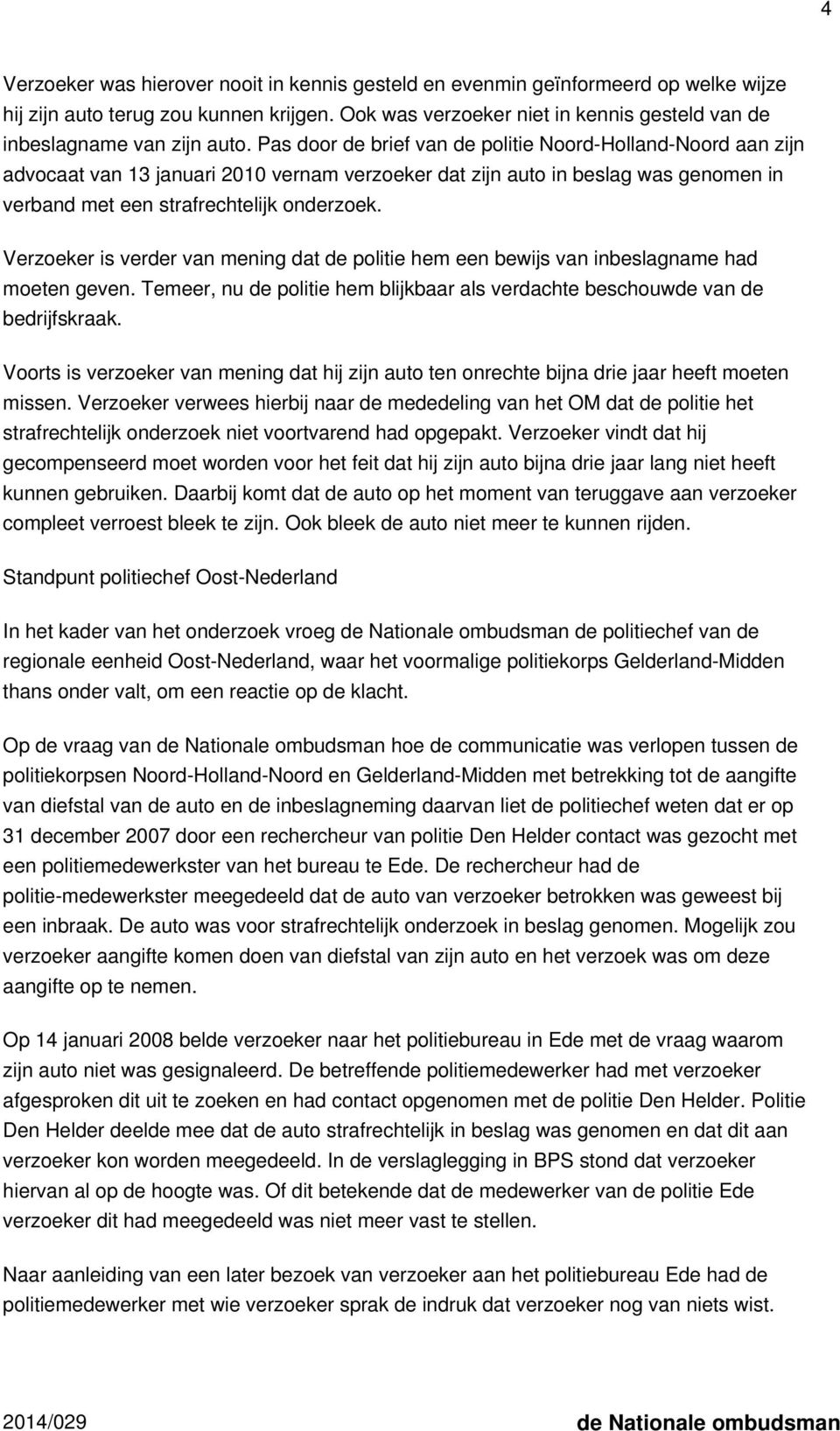 Pas door de brief van de politie Noord-Holland-Noord aan zijn advocaat van 13 januari 2010 vernam verzoeker dat zijn auto in beslag was genomen in verband met een strafrechtelijk onderzoek.