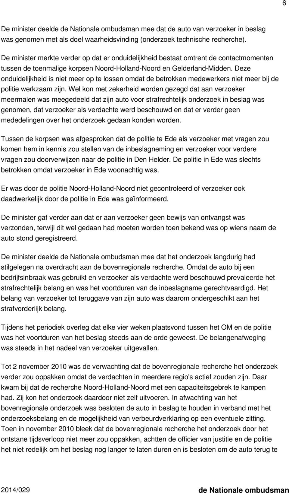 Deze onduidelijkheid is niet meer op te lossen omdat de betrokken medewerkers niet meer bij de politie werkzaam zijn.