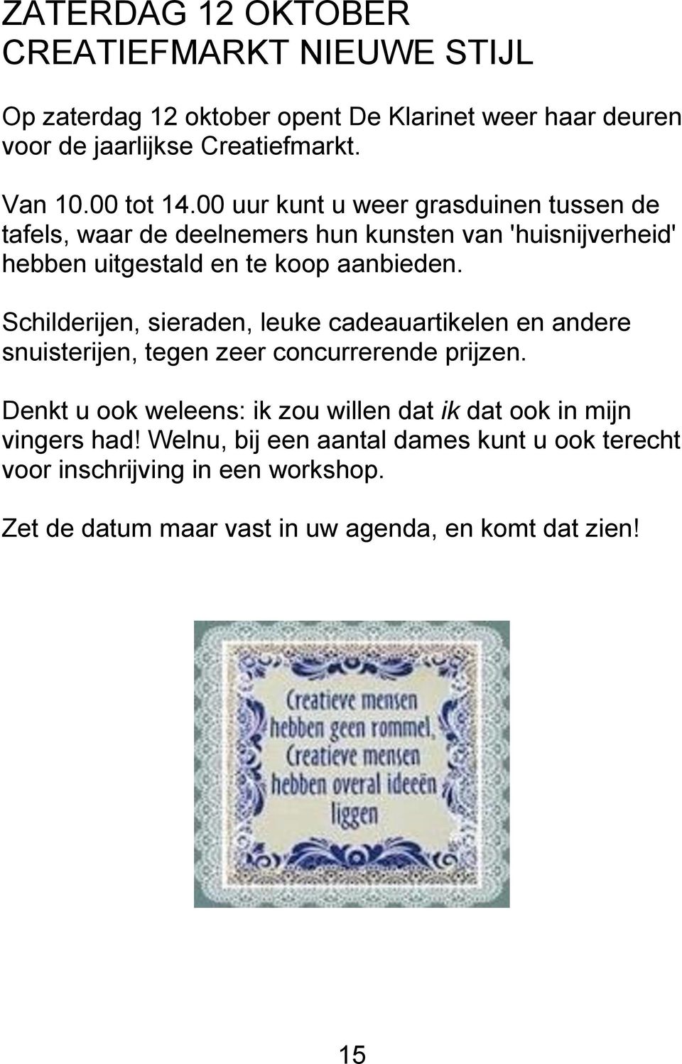 Schilderijen, sieraden, leuke cadeauartikelen en andere snuisterijen, tegen zeer concurrerende prijzen.