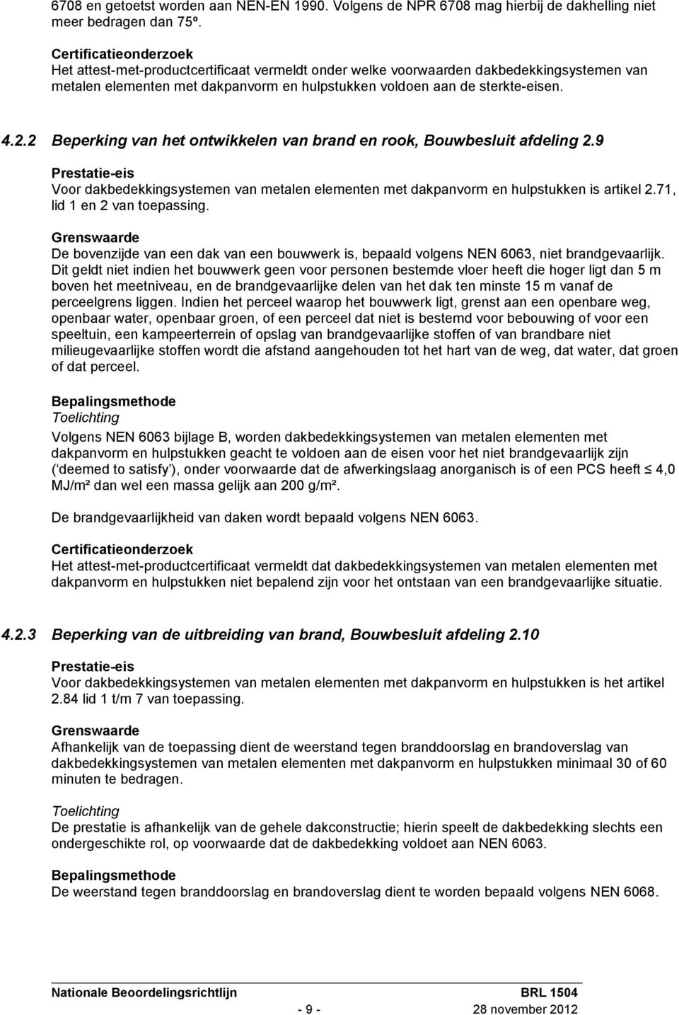 2 Beperking van het ontwikkelen van brand en rook, Bouwbesluit afdeling 2.9 Prestatie-eis Voor dakbedekkingsystemen van metalen elementen met dakpanvorm en hulpstukken is artikel 2.