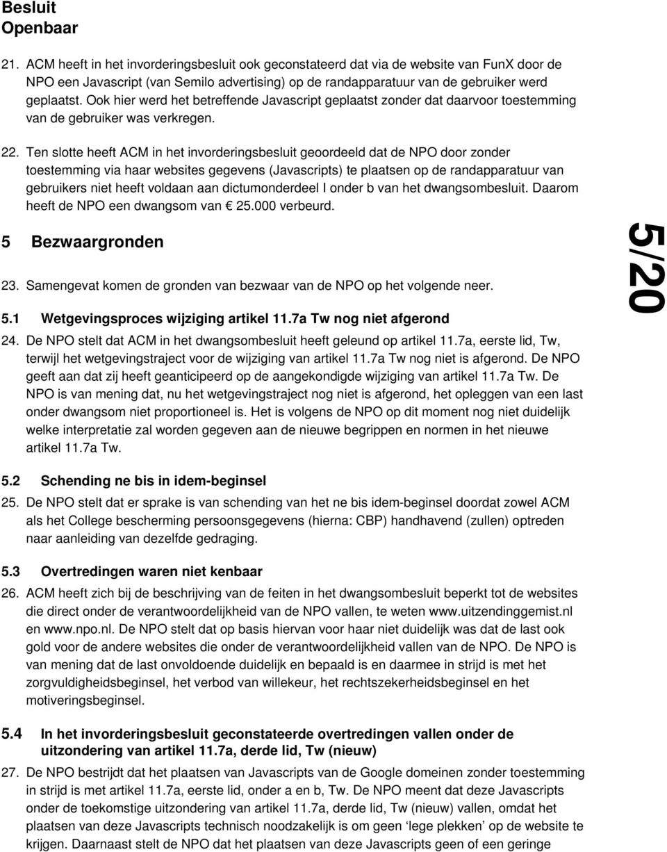 Ten slotte heeft ACM in het invorderingsbesluit geoordeeld dat de NPO door zonder toestemming via haar websites gegevens (Javascripts) te plaatsen op de randapparatuur van gebruikers niet heeft