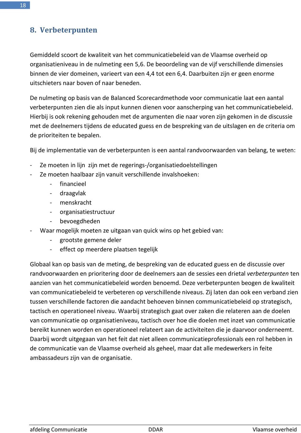 De nulmeting op basis van de Balanced Scorecardmethode voor communicatie laat een aantal verbeterpunten zien die als input kunnen dienen voor aanscherping van het communicatiebeleid.