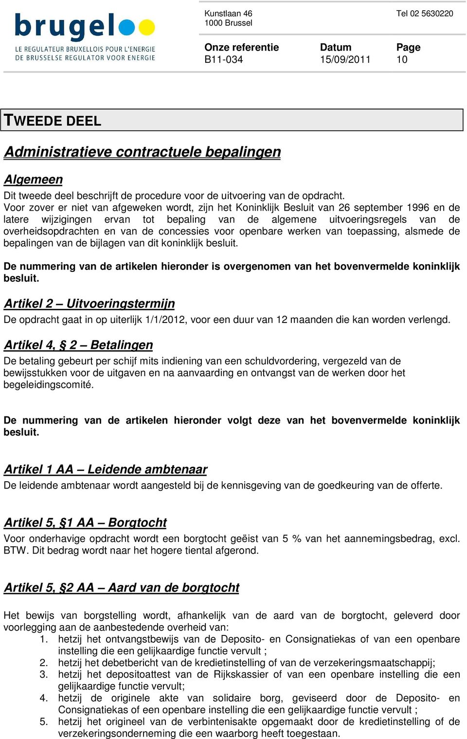 van de concessies voor openbare werken van toepassing, alsmede de bepalingen van de bijlagen van dit koninklijk besluit.