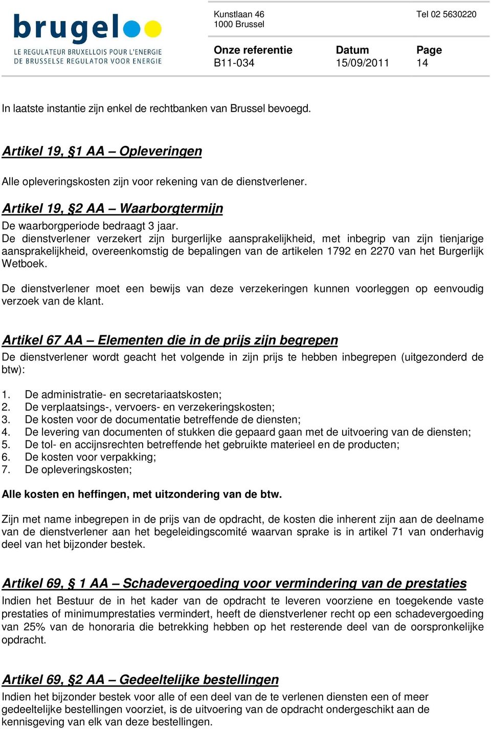 De dienstverlener verzekert zijn burgerlijke aansprakelijkheid, met inbegrip van zijn tienjarige aansprakelijkheid, overeenkomstig de bepalingen van de artikelen 1792 en 2270 van het Burgerlijk