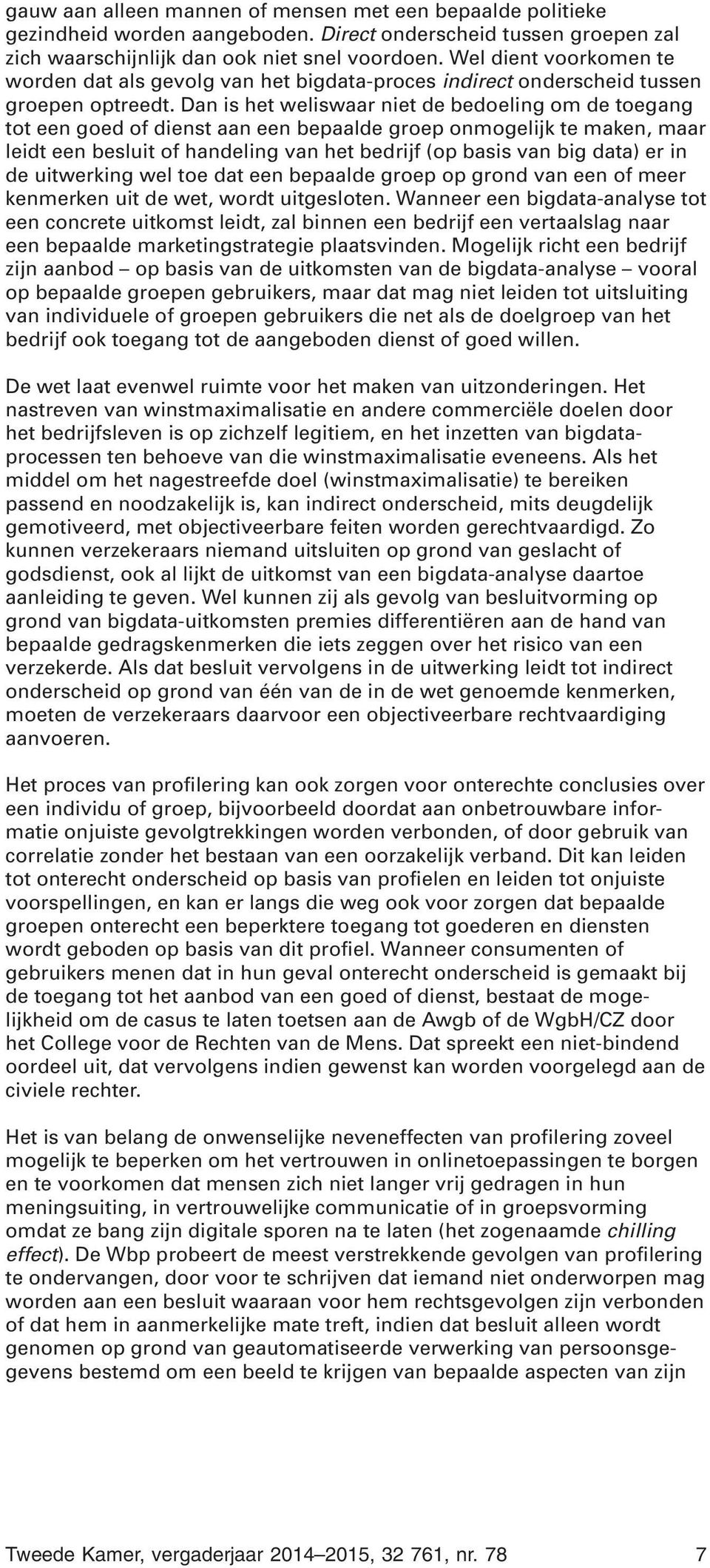 Dan is het weliswaar niet de bedoeling om de toegang tot een goed of dienst aan een bepaalde groep onmogelijk te maken, maar leidt een besluit of handeling van het bedrijf (op basis van big data) er