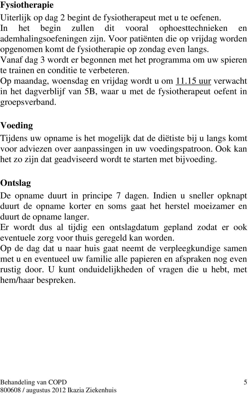 Op maandag, woensdag en vrijdag wordt u om 11.15 uur verwacht in het dagverblijf van 5B, waar u met de fysiotherapeut oefent in groepsverband.