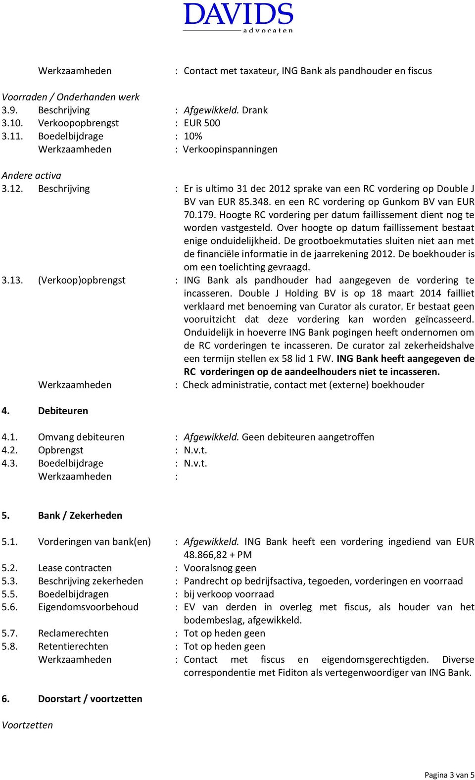 en een RC vordering op Gunkom BV van EUR 70.179. Hoogte RC vordering per datum faillissement dient nog te worden vastgesteld. Over hoogte op datum faillissement bestaat enige onduidelijkheid.