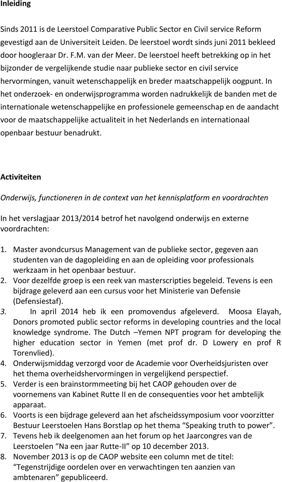 In het onderzoek- en onderwijsprogramma worden nadrukkelijk de banden met de internationale wetenschappelijke en professionele gemeenschap en de aandacht voor de maatschappelijke actualiteit in het