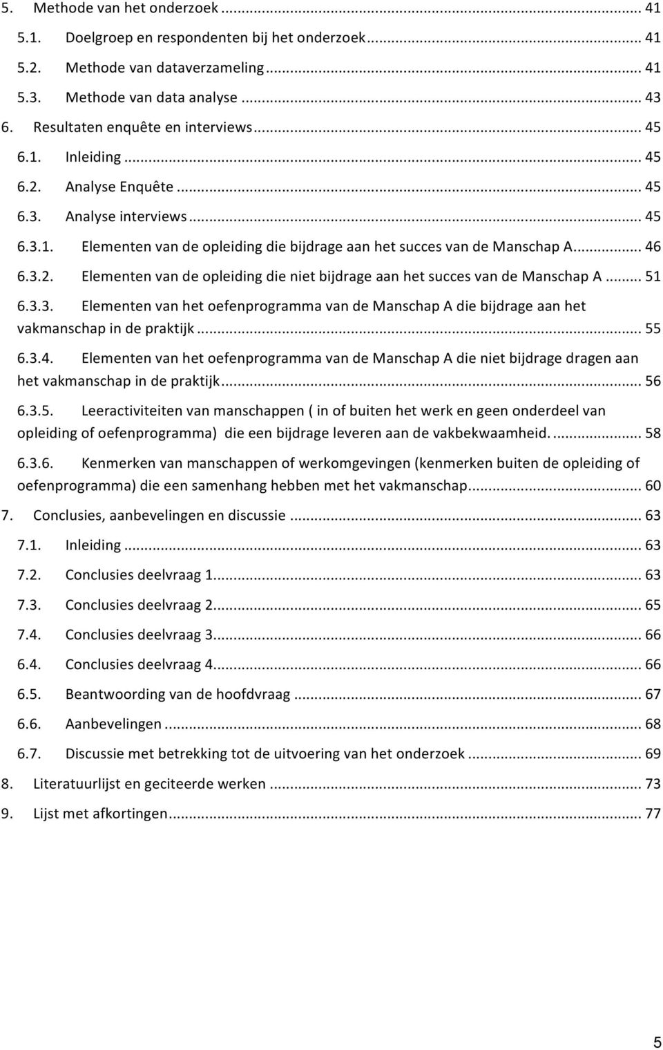 .. 46 6.3.2. Elementen van de opleiding die niet bijdrage aan het succes van de Manschap A... 51 6.3.3. Elementen van het oefenprogramma van de Manschap A die bijdrage aan het vakmanschap in de praktijk.