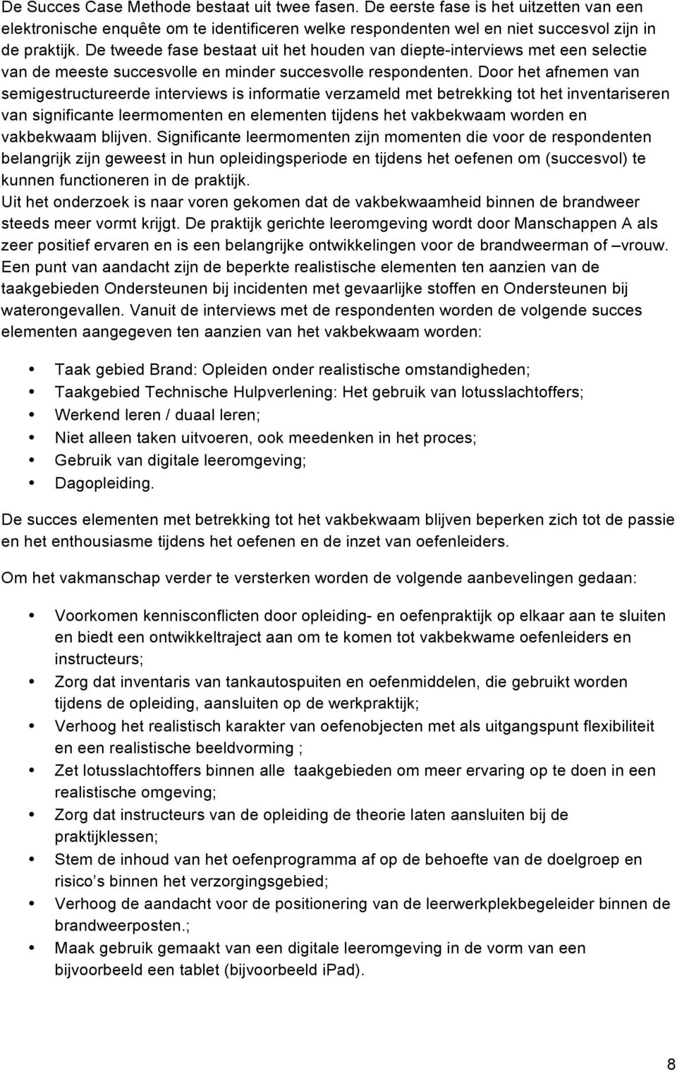 Door het afnemen van semigestructureerde interviews is informatie verzameld met betrekking tot het inventariseren van significante leermomenten en elementen tijdens het vakbekwaam worden en