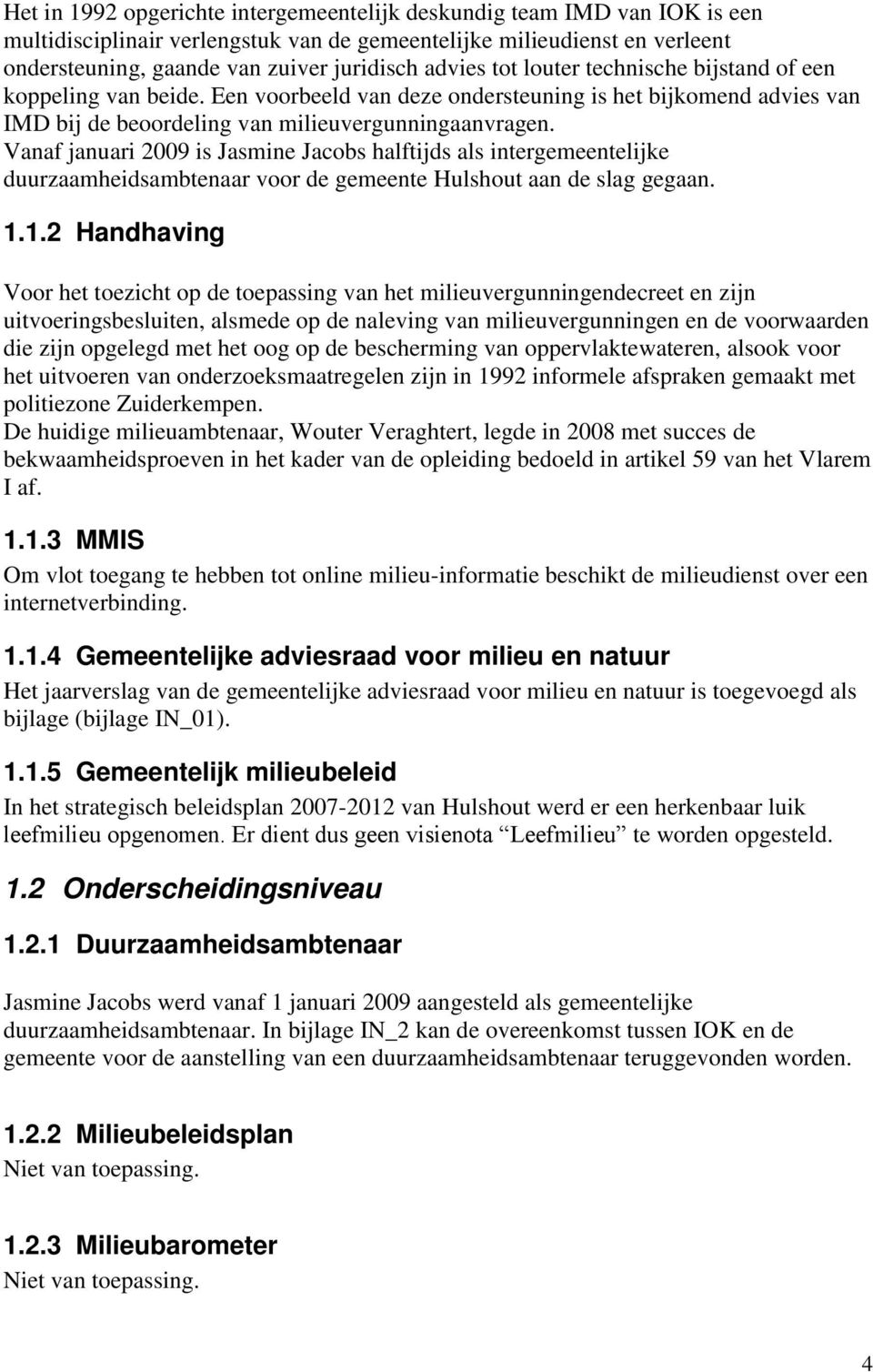 Vanaf januari 2009 is Jasmine Jacobs halftijds als intergemeentelijke duurzaamheidsambtenaar voor de gemeente Hulshout aan de slag gegaan. 1.