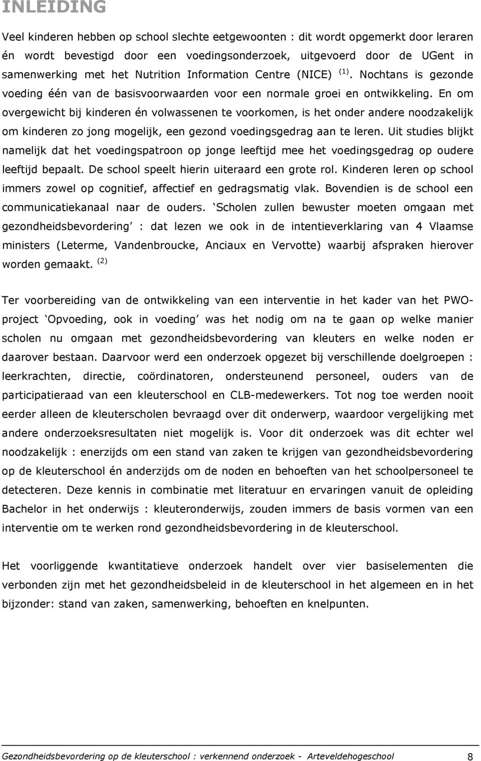 En om overgewicht bij kinderen én volwassenen te voorkomen, is het onder andere noodzakelijk om kinderen zo jong mogelijk, een gezond voedingsgedrag aan te leren.