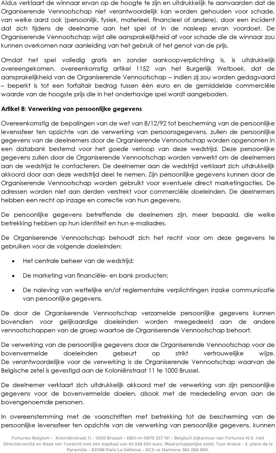 De Organiserende Vennootschap wijst alle aansprakelijkheid af voor schade die de winnaar zou kunnen overkomen naar aanleiding van het gebruik of het genot van de prijs.