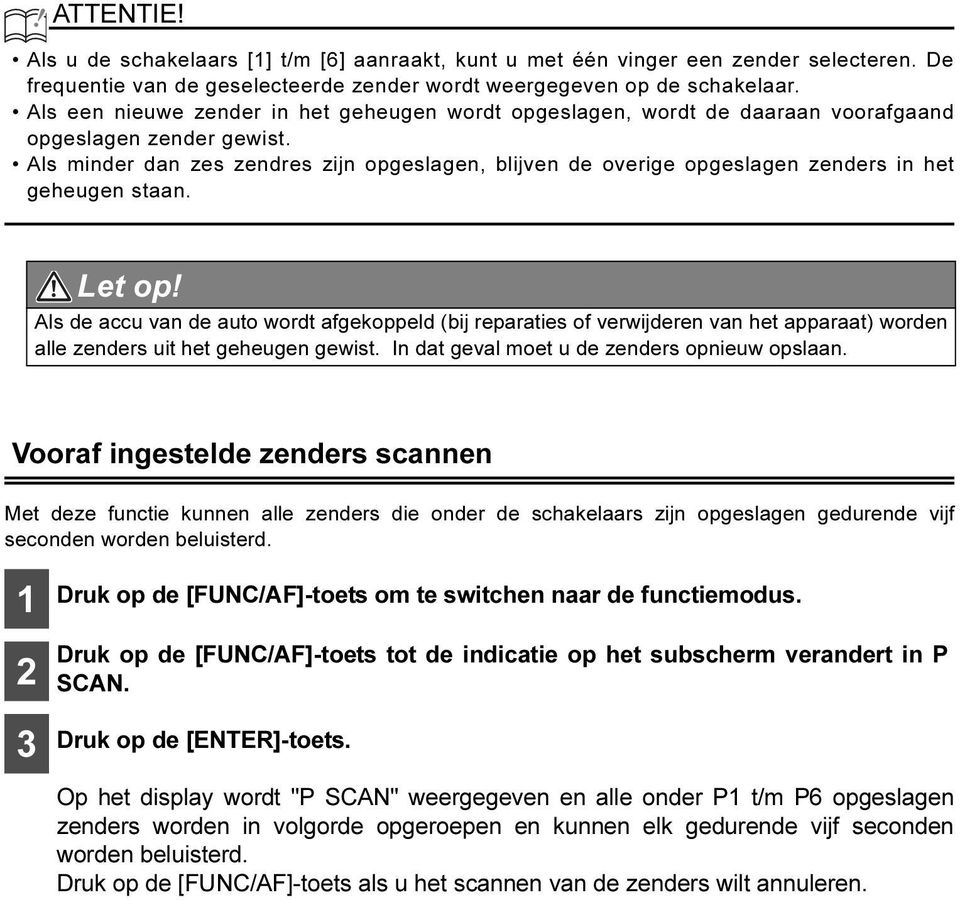 Als minder dan zes zendres zijn opgeslagen, blijven de overige opgeslagen zenders in het geheugen staan. Let op!