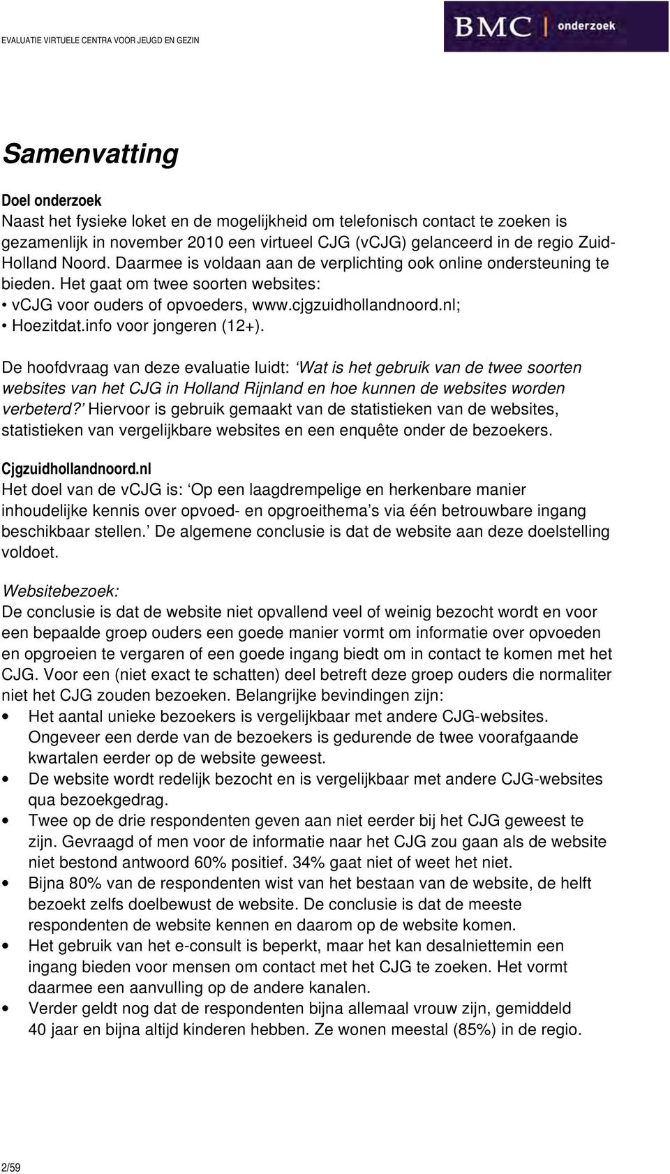 info voor jongeren (12+). De hoofdvraag van deze evaluatie luidt: Wat is het gebruik van de twee soorten websites van het CJG in Holland Rijnland en hoe kunnen de websites worden verbeterd?