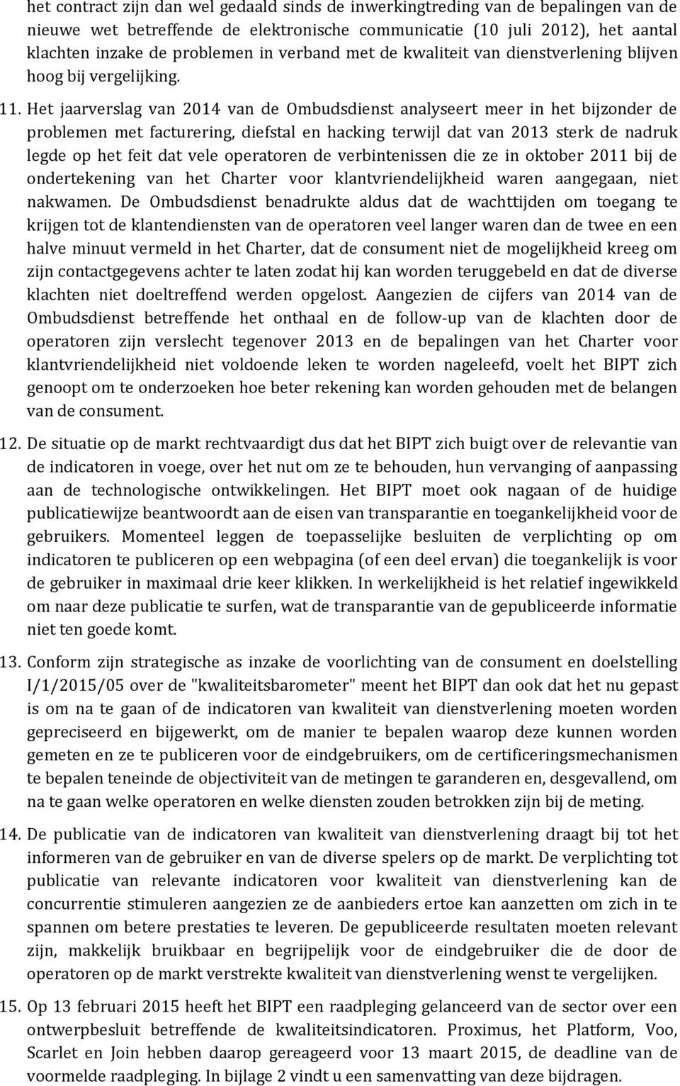 Het jaarverslag van 2014 van de Ombudsdienst analyseert meer in het bijzonder de problemen met facturering, diefstal en hacking terwijl dat van 2013 sterk de nadruk legde op het feit dat vele