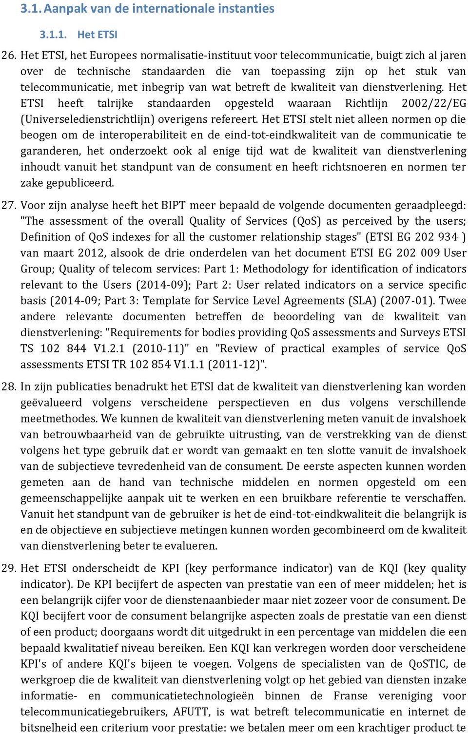 betreft de kwaliteit van dienstverlening. Het ETSI heeft talrijke standaarden opgesteld waaraan Richtlijn 2002/22/EG (Universeledienstrichtlijn) overigens refereert.
