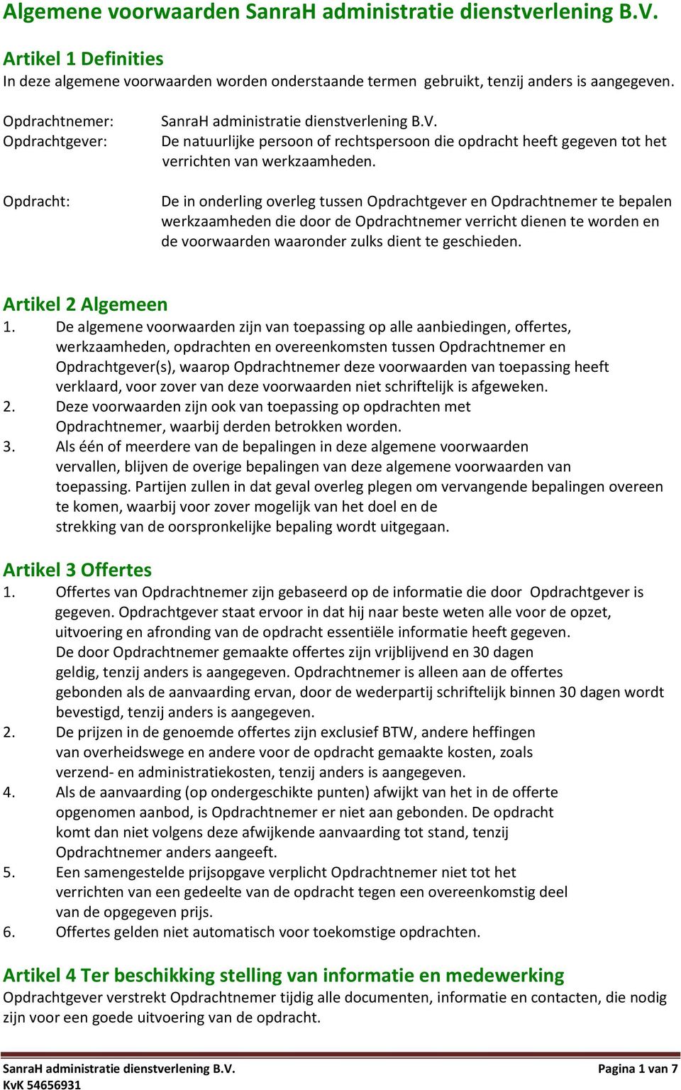 De in onderling overleg tussen Opdrachtgever en Opdrachtnemer te bepalen werkzaamheden die door de Opdrachtnemer verricht dienen te worden en de voorwaarden waaronder zulks dient te geschieden.