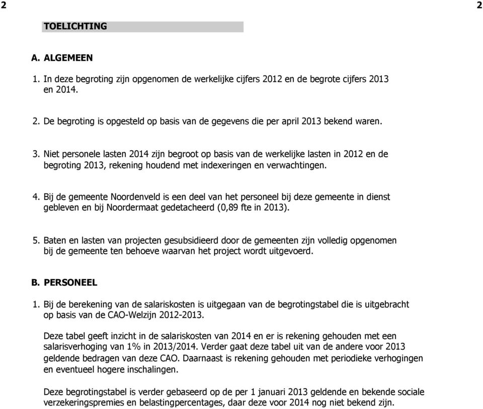 Bij de gemeente Noordenveld is een deel van het personeel bij deze gemeente in dienst gebleven en bij Noordermaat gedetacheerd (0,89 fte in 2013). 5.