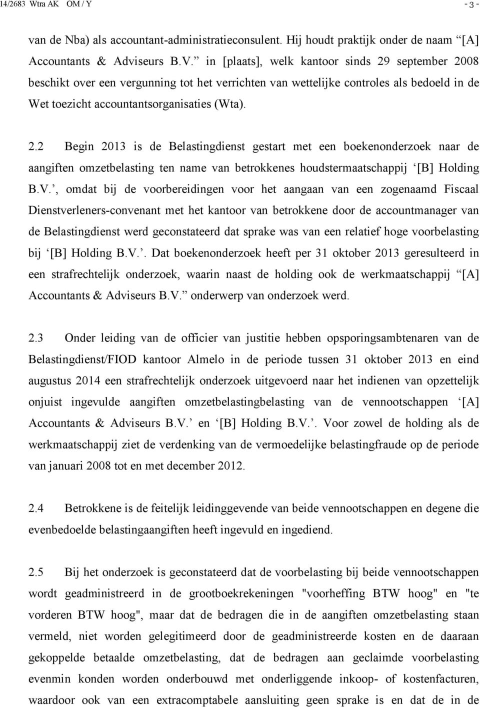 V., omdat bij de voorbereidingen voor het aangaan van een zogenaamd Fiscaal Dienstverleners-convenant met het kantoor van betrokkene door de accountmanager van de Belastingdienst werd geconstateerd