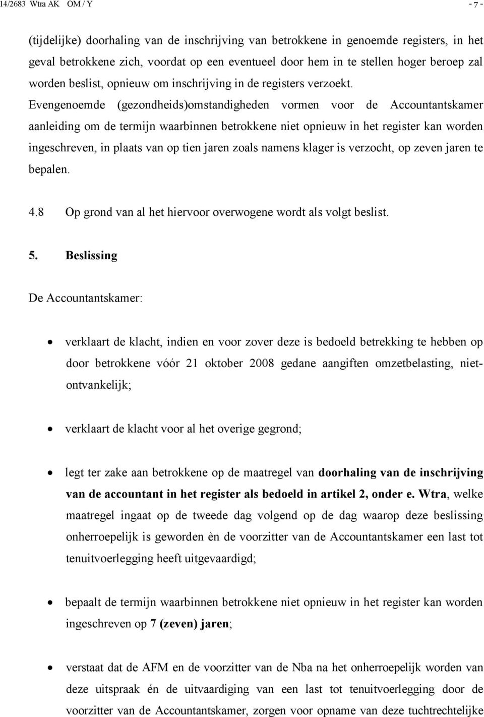 Evengenoemde (gezondheids)omstandigheden vormen voor de Accountantskamer aanleiding om de termijn waarbinnen betrokkene niet opnieuw in het register kan worden ingeschreven, in plaats van op tien