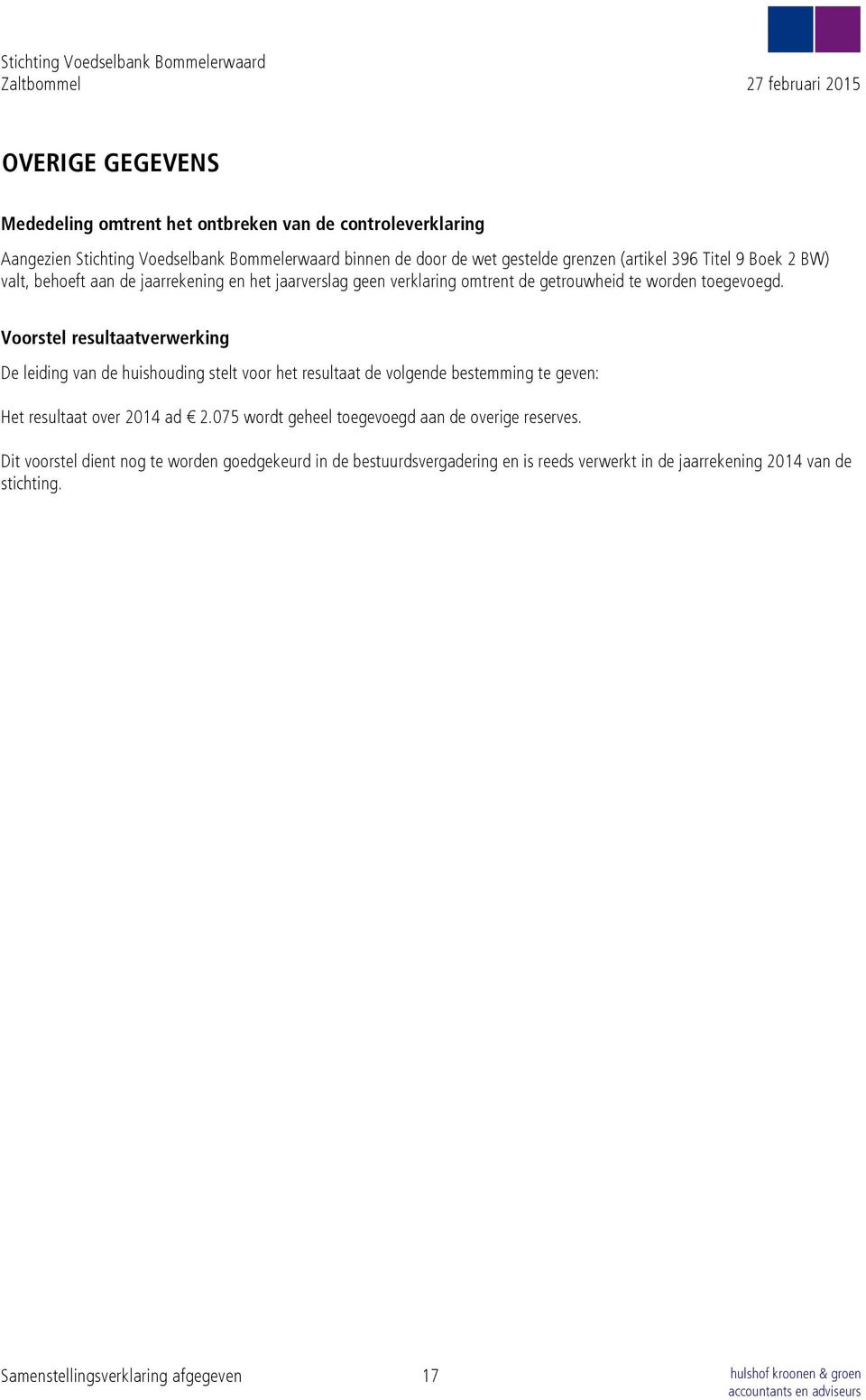 Voorstel resultaatverwerking De leiding van de huishouding stelt voor het resultaat de volgende bestemming te geven: Het resultaat over 2014 ad 2.