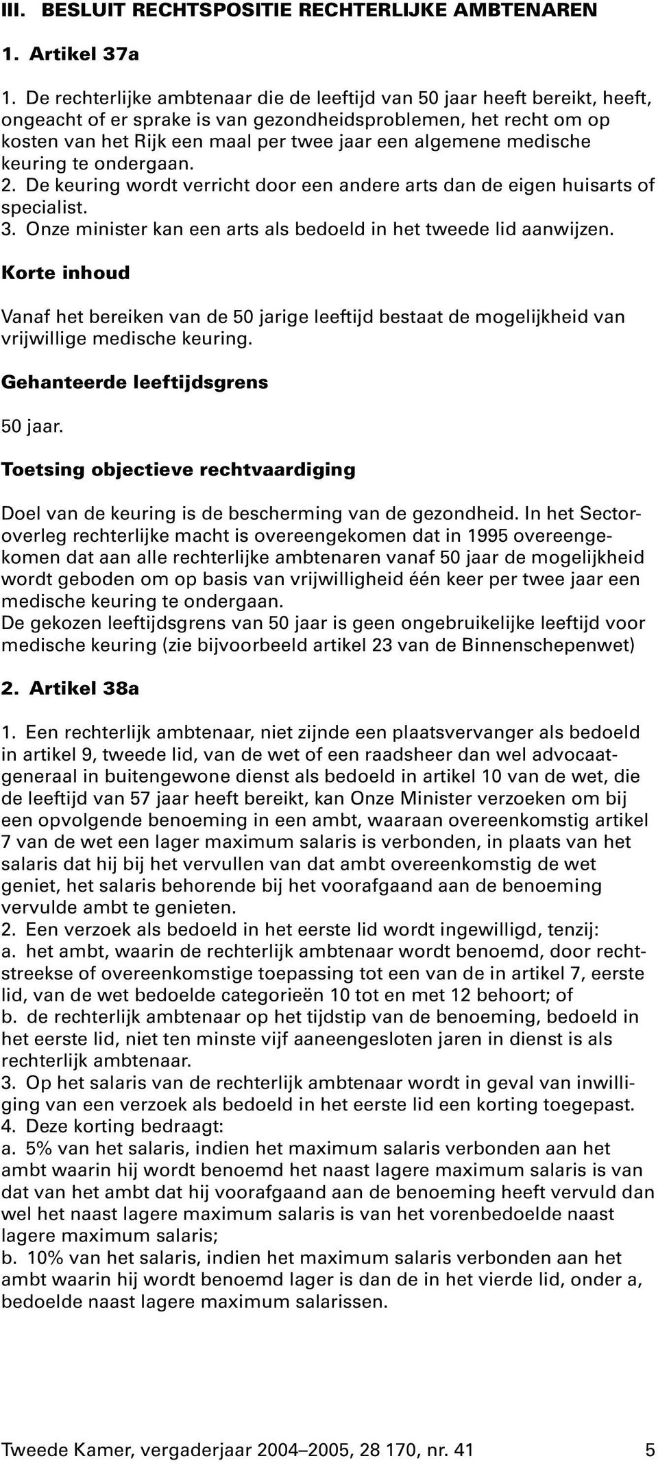 medische keuring te ondergaan. 2. De keuring wordt verricht door een andere arts dan de eigen huisarts of specialist. 3. Onze minister kan een arts als bedoeld in het tweede lid aanwijzen.