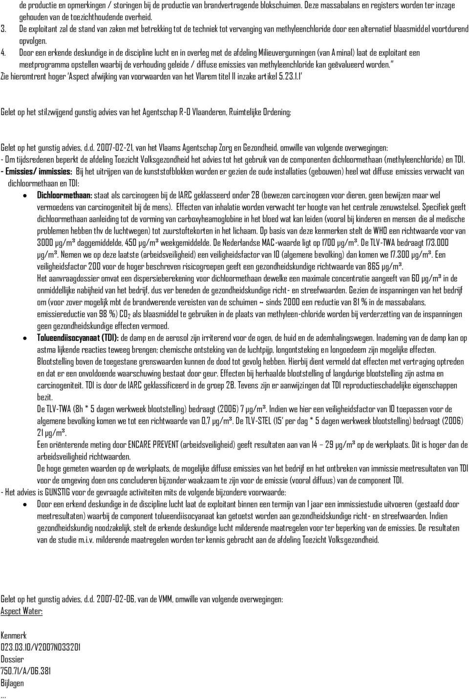 Door een erkende deskundige in de discipline lucht en in overleg met de afdeling Milieuvergunningen (van Aminal) laat de exploitant een meetprogramma opstellen waarbij de verhouding geleide / diffuse