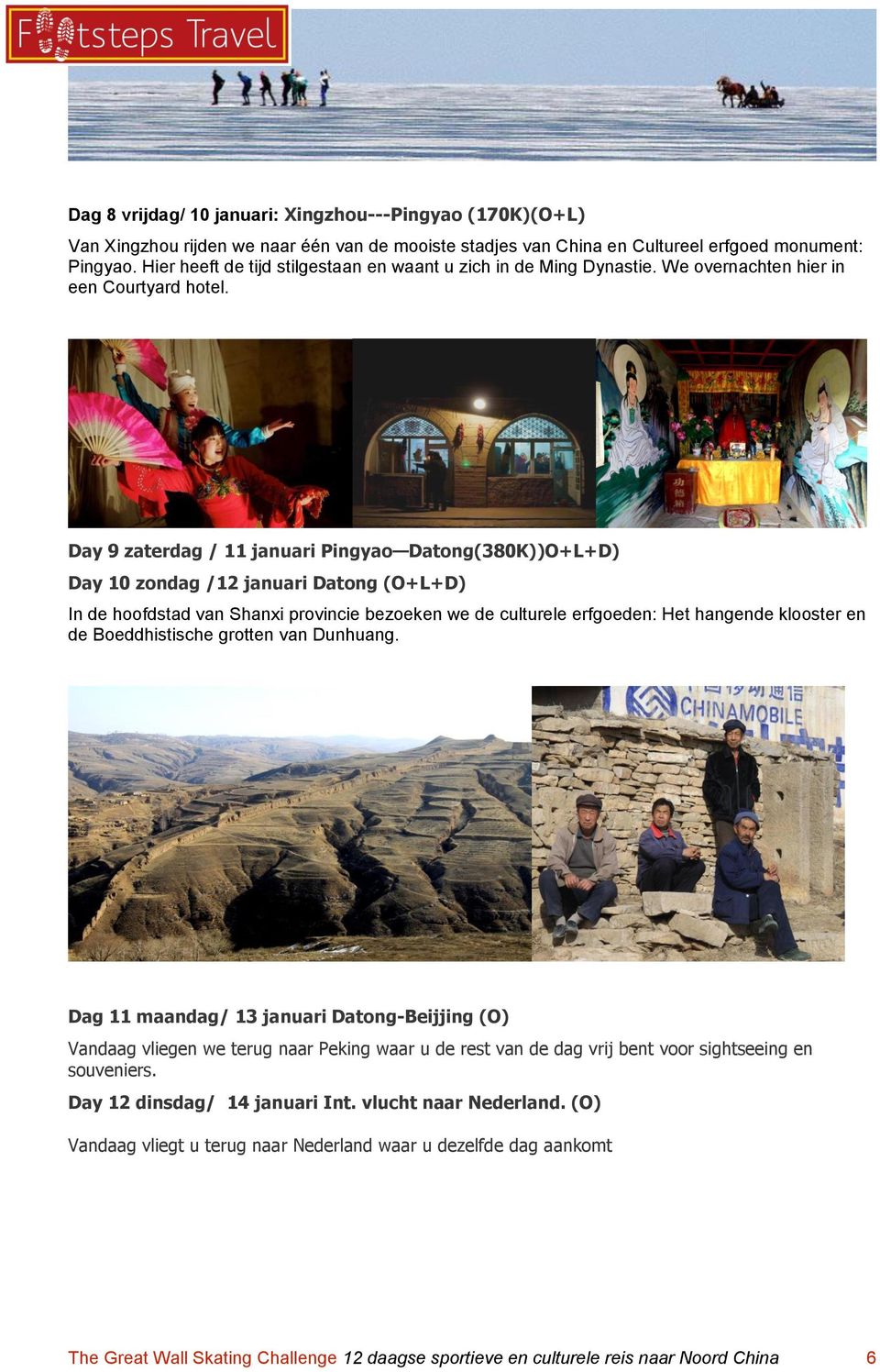 Day 9 zaterdag / 11 januari Pingyao Datong(380K))O+L+D) Day 10 zondag /12 januari Datong (O+L+D) In de hoofdstad van Shanxi provincie bezoeken we de culturele erfgoeden: Het hangende klooster en de