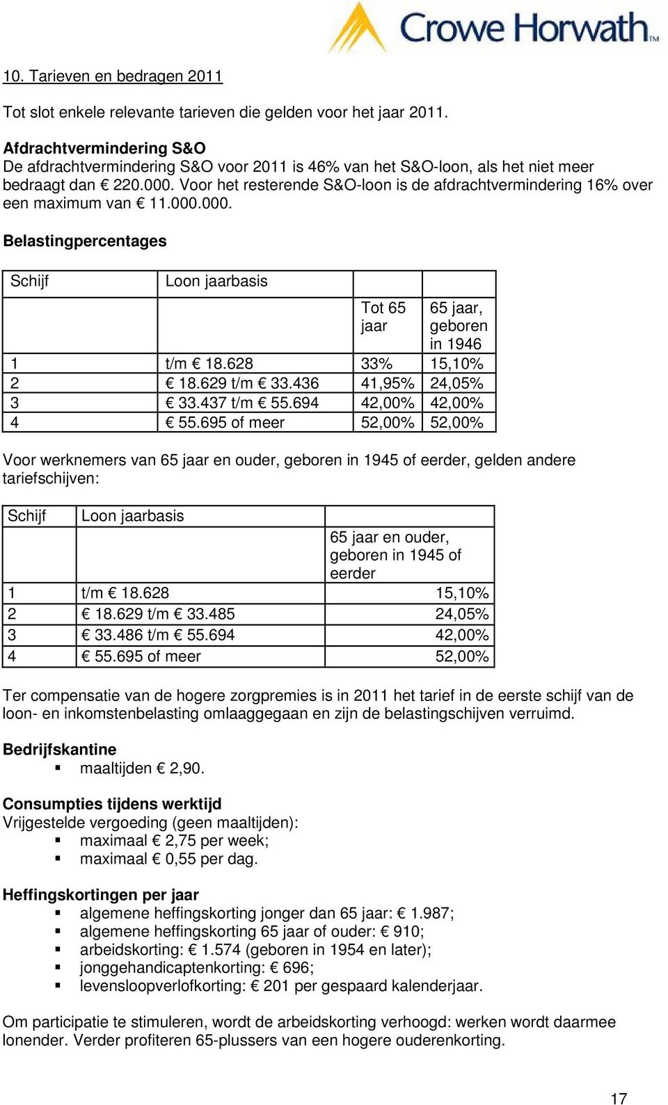 Voor het resterende S&O-loon is de afdrachtvermindering 16% over een maximum van 11.000.000. Belastingpercentages Schijf Loon jaarbasis Tot 65 jaar 65 jaar, geboren in 1946 1 t/m 18.