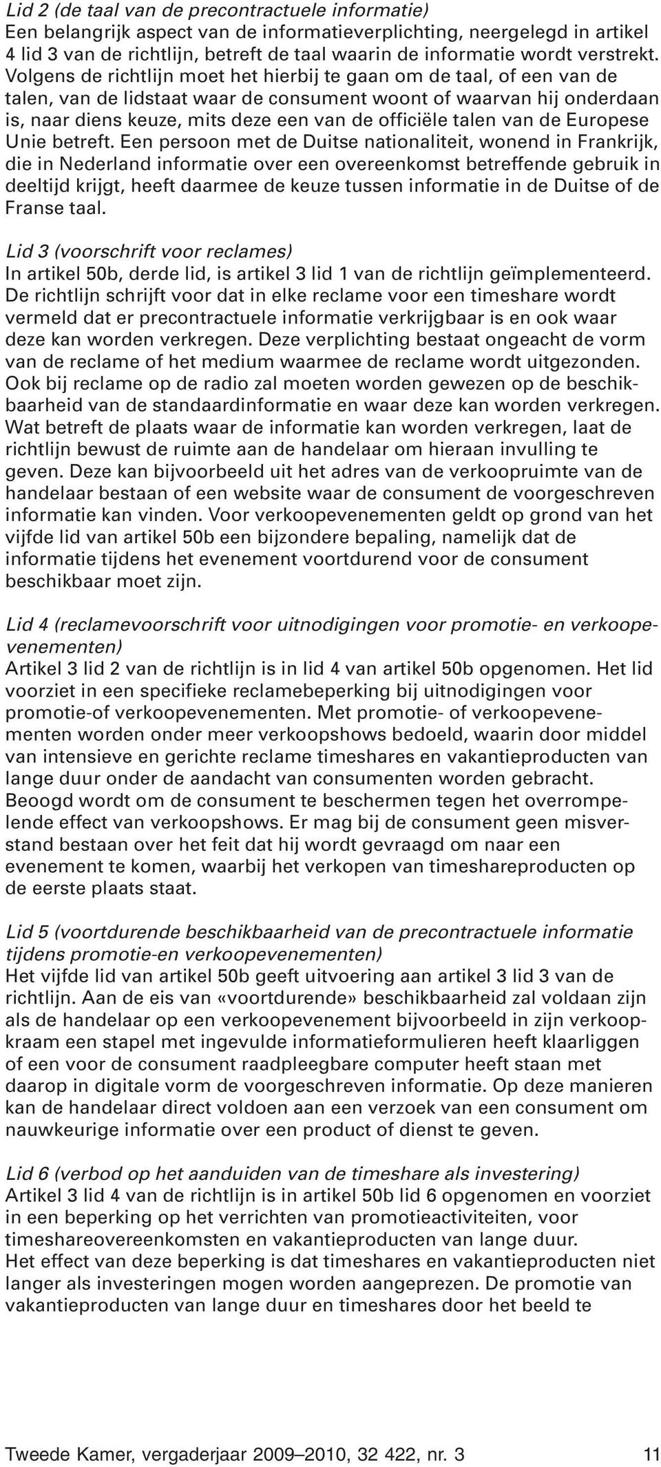 Volgens de richtlijn moet het hierbij te gaan om de taal, of een van de talen, van de lidstaat waar de consument woont of waarvan hij onderdaan is, naar diens keuze, mits deze een van de officiële