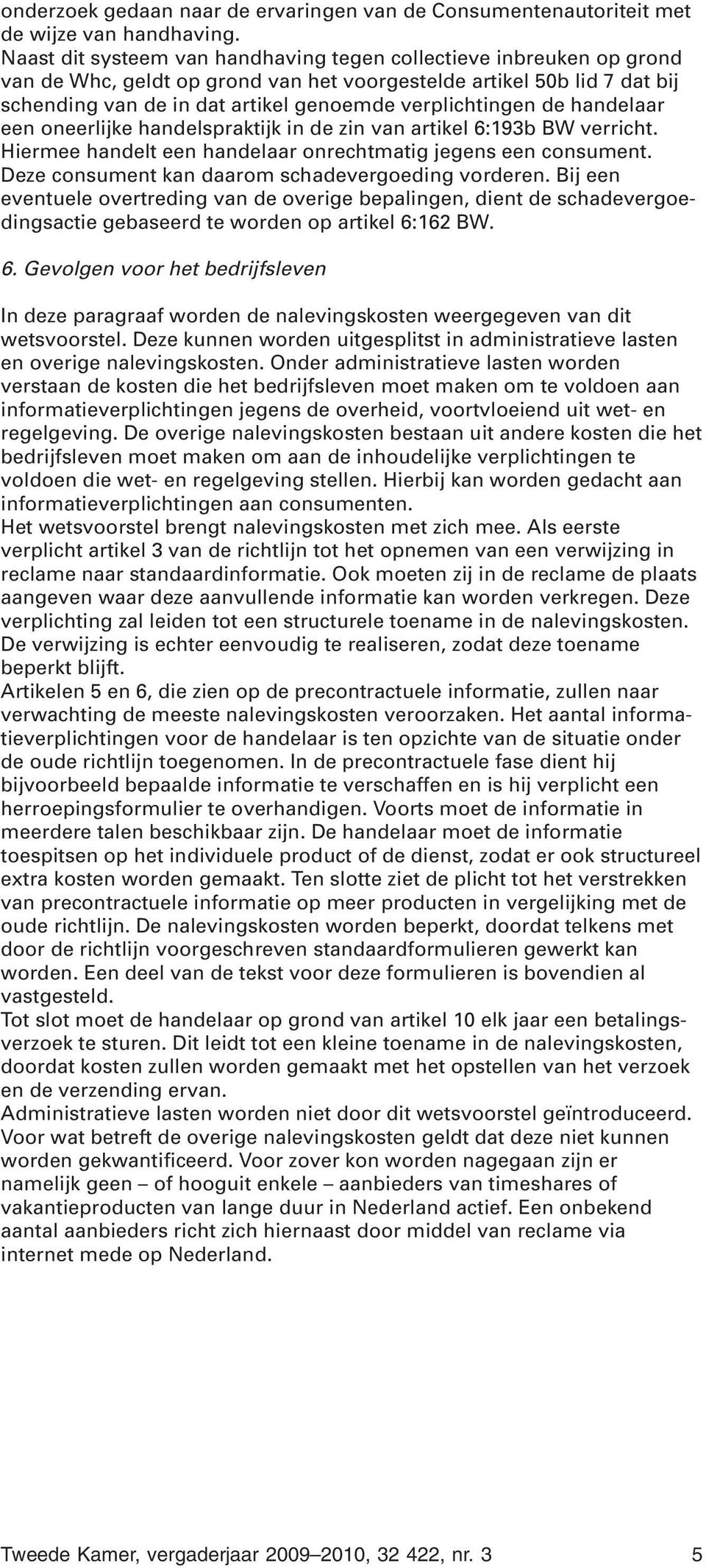 de handelaar een oneerlijke handelspraktijk in de zin van artikel 6:193b BW verricht. Hiermee handelt een handelaar onrechtmatig jegens een consument.