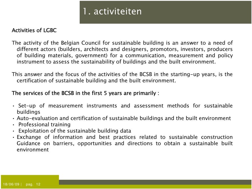 This answer and the focus of the activities of the BCSB in the starting-up years, is the certification of sustainable building and the built environment.