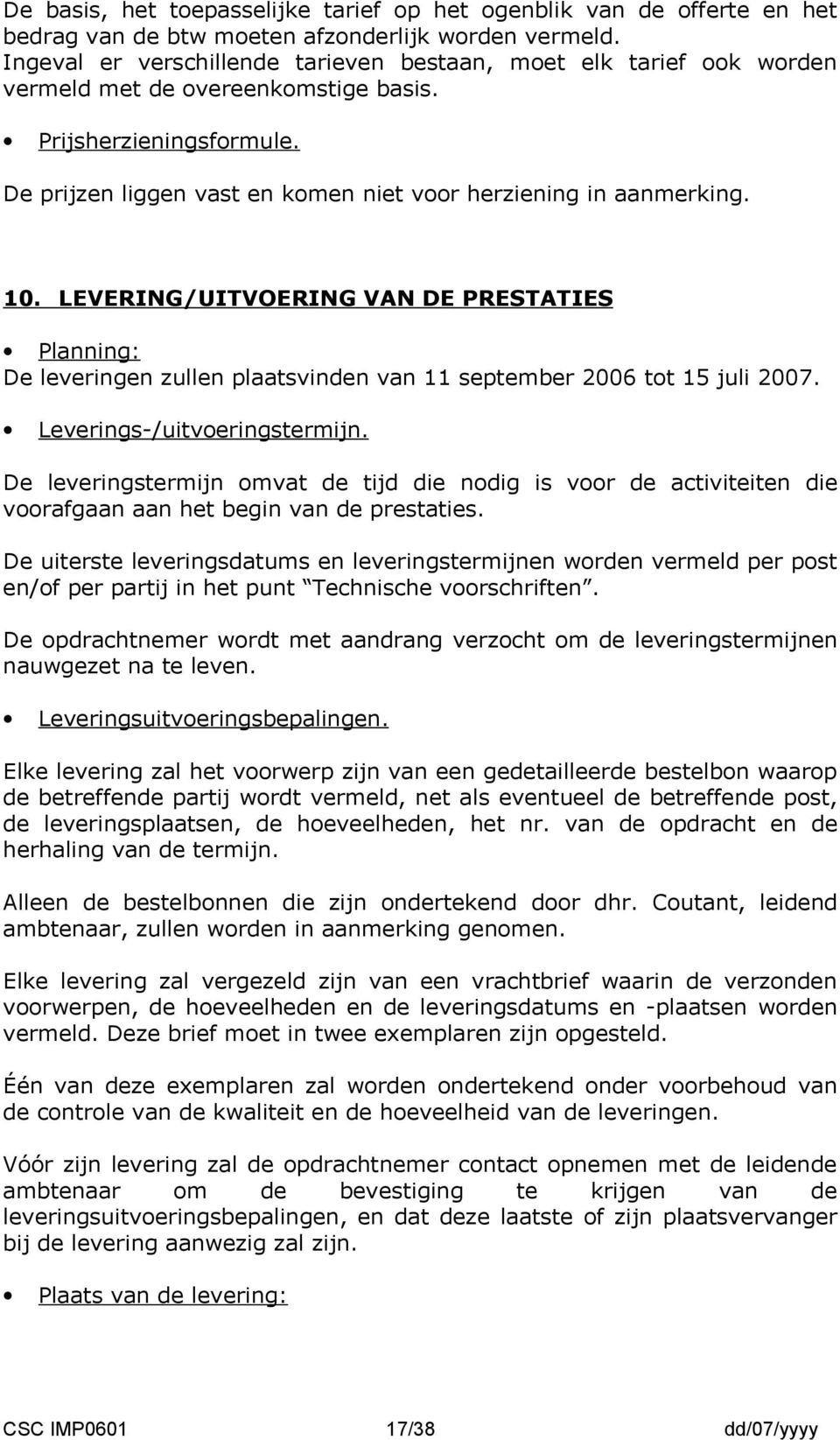 10. LEVERING/UITVOERING VAN DE PRESTATIES Planning: De leveringen zullen plaatsvinden van 11 september 2006 tot 15 juli 2007. Leverings-/uitvoeringstermijn.