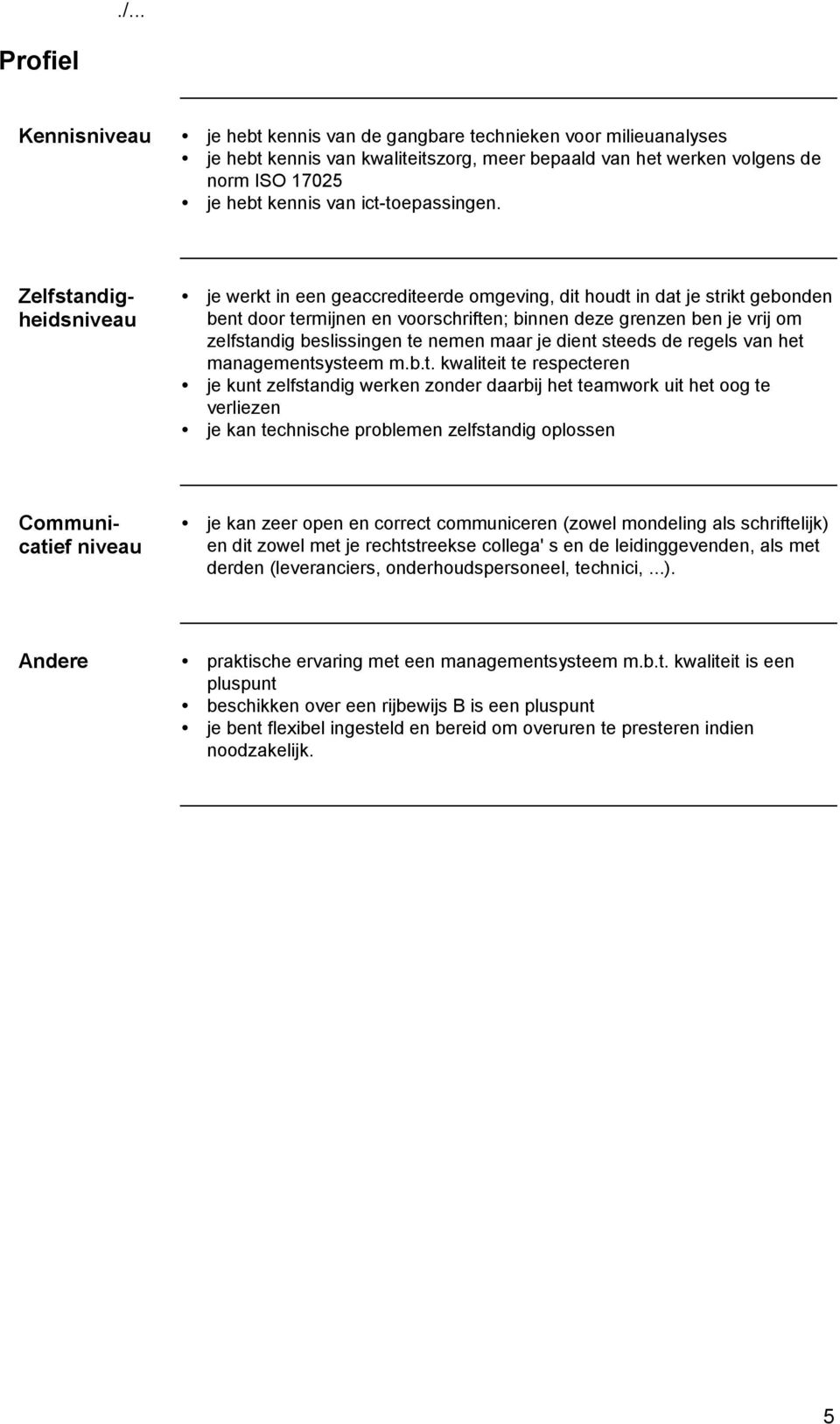 Zelfstandigheidsniveau je werkt in een geaccrediteerde omgeving, dit houdt in dat je strikt gebonden bent door termijnen en voorschriften; binnen deze grenzen ben je vrij om zelfstandig beslissingen