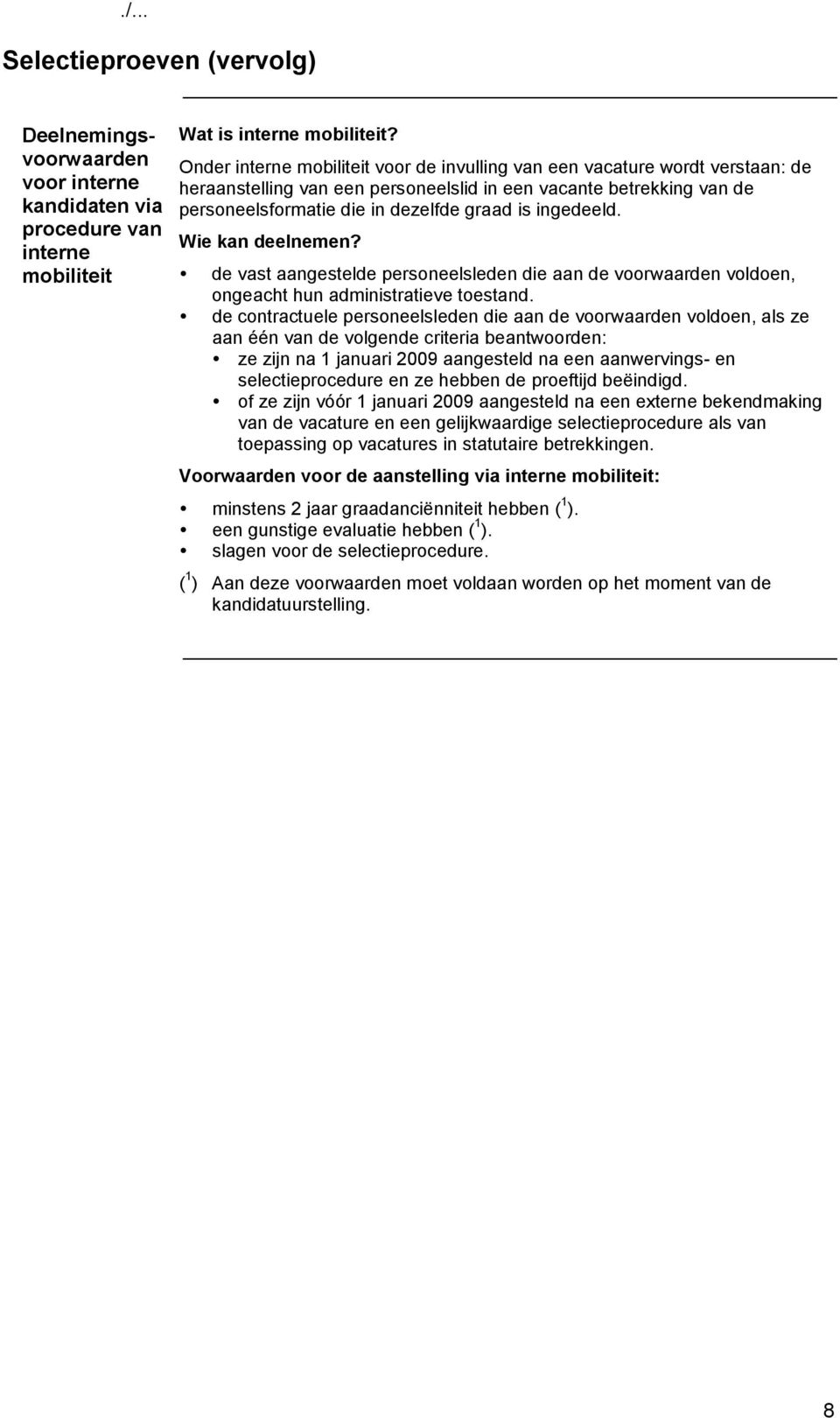 ingedeeld. Wie kan deelnemen? de vast aangestelde personeelsleden die aan de voorwaarden voldoen, ongeacht hun administratieve toestand.