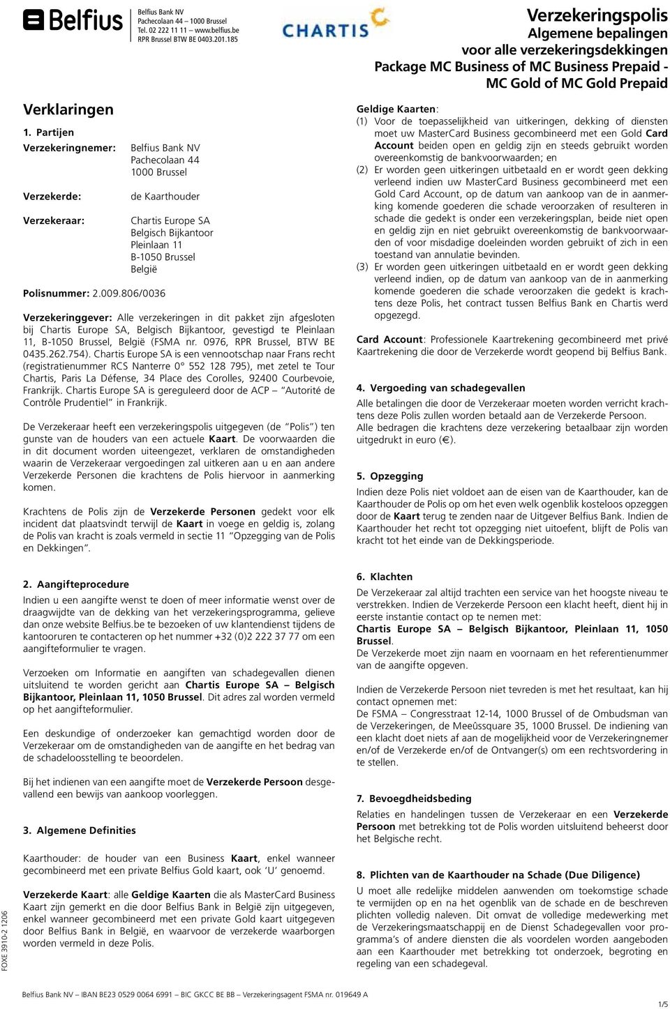 185 Chartis Europe SA Belgisch Bijkantoor Pleinlaan 11 B-1050 Brussel België Verzekeringgever: Alle verzekeringen in dit pakket zijn afgesloten bij Chartis Europe SA, Belgisch Bijkantoor, gevestigd