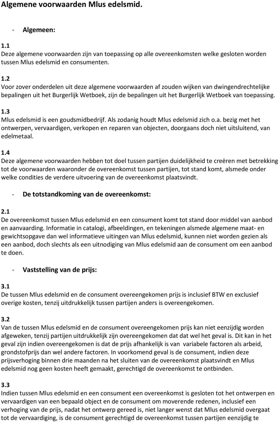 2 Voor zover onderdelen uit deze algemene voorwaarden af zouden wijken van dwingendrechtelijke bepalingen uit het Burgerlijk Wetboek, zijn de bepalingen uit het Burgerlijk Wetboek van toepassing. 1.