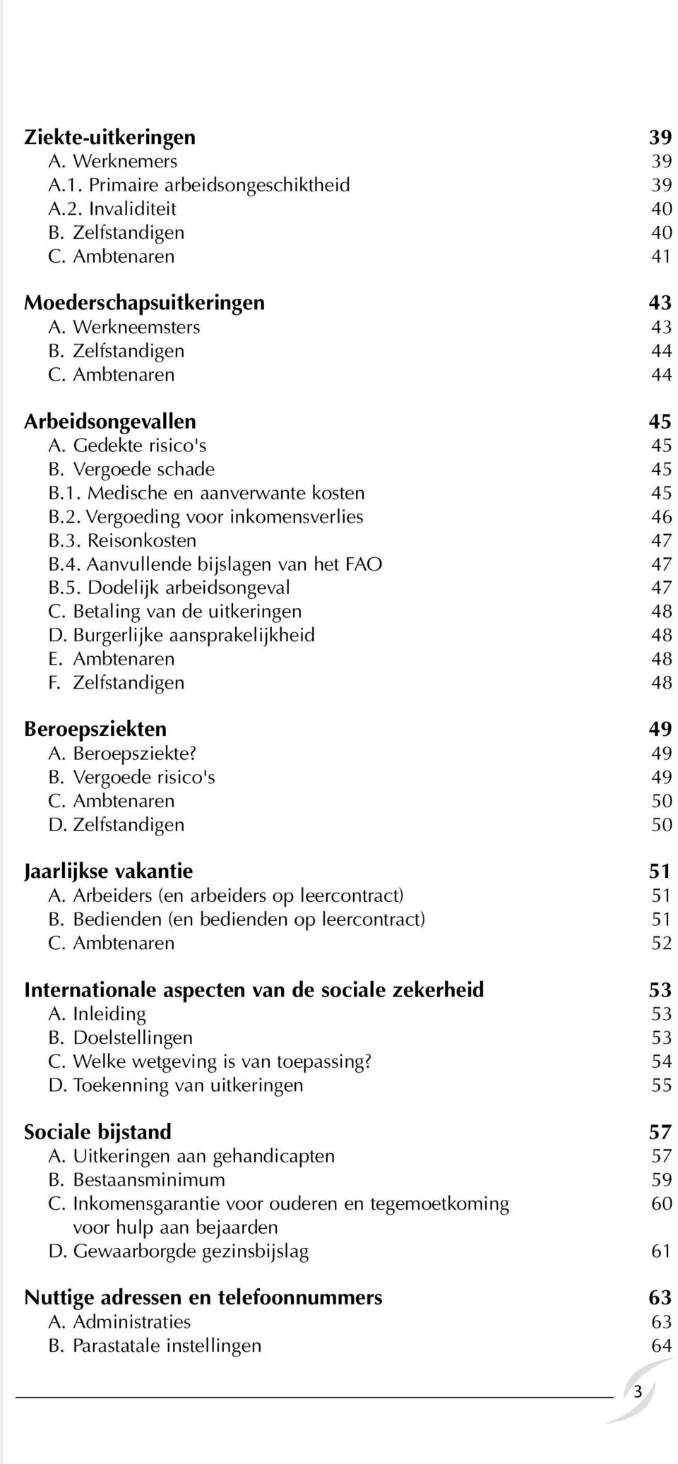 Reisonkosten 47 B.4. Aanvullende bijslagen van het FAO 47 B.5. Dodelijk arbeidsongeval 47 C. Betaling van de uitkeringen 48 D. Burgerlijke aansprakelijkheid 48 E. Ambtenaren 48 F.