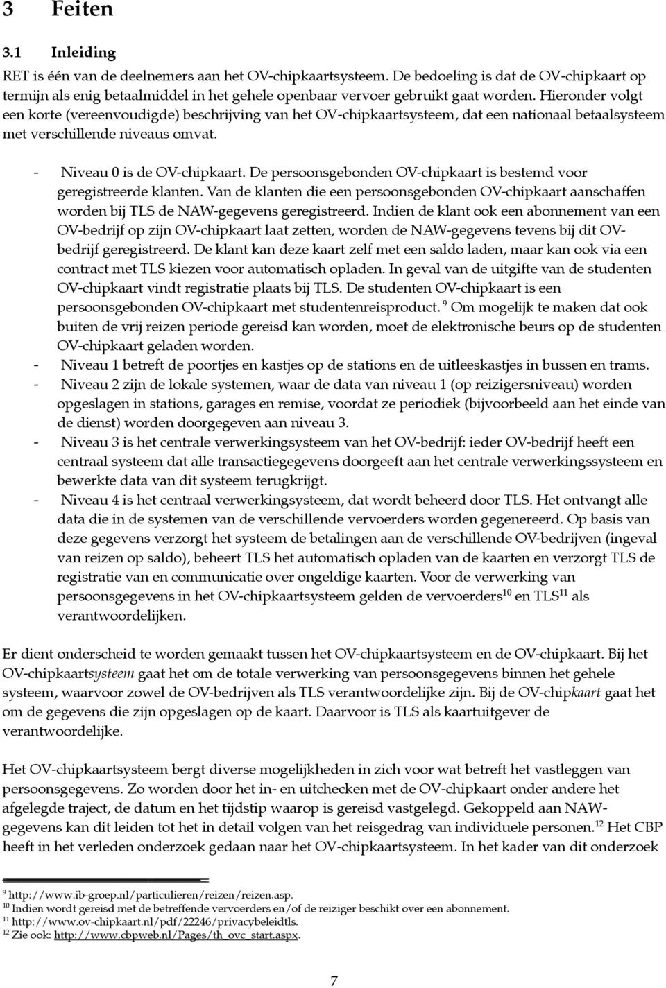 Hieronder volgt een korte (vereenvoudigde) beschrijving van het OV-chipkaartsysteem, dat een nationaal betaalsysteem met verschillende niveaus omvat. - Niveau 0 is de OV-chipkaart.