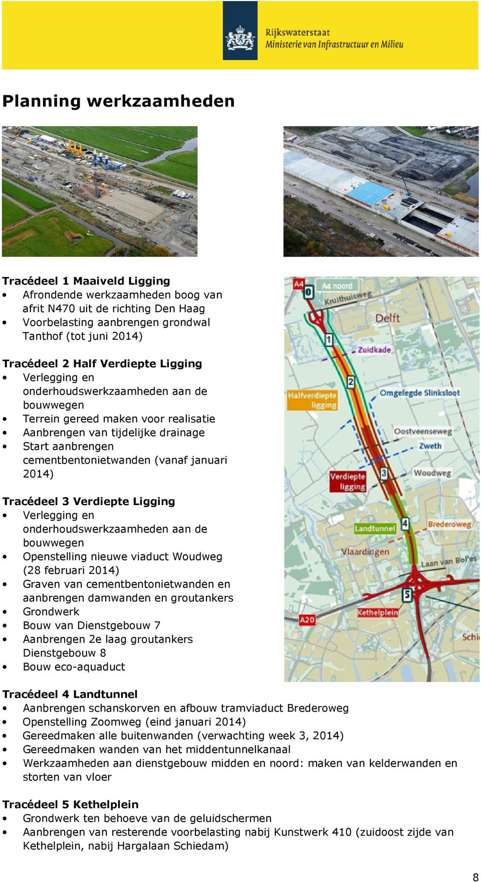 2014) Tracédeel 3 Verdiepte Ligging Verlegging en onderhoudswerkzaamheden aan de bouwwegen Openstelling nieuwe viaduct Woudweg (28 februari 2014) Graven van cementbentonietwanden en aanbrengen