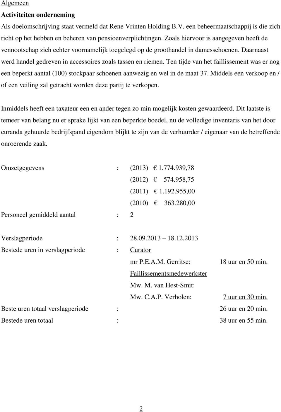 Ten tijde van het faillissement was er nog een beperkt aantal (100) stockpaar schoenen aanwezig en wel in de maat 37.