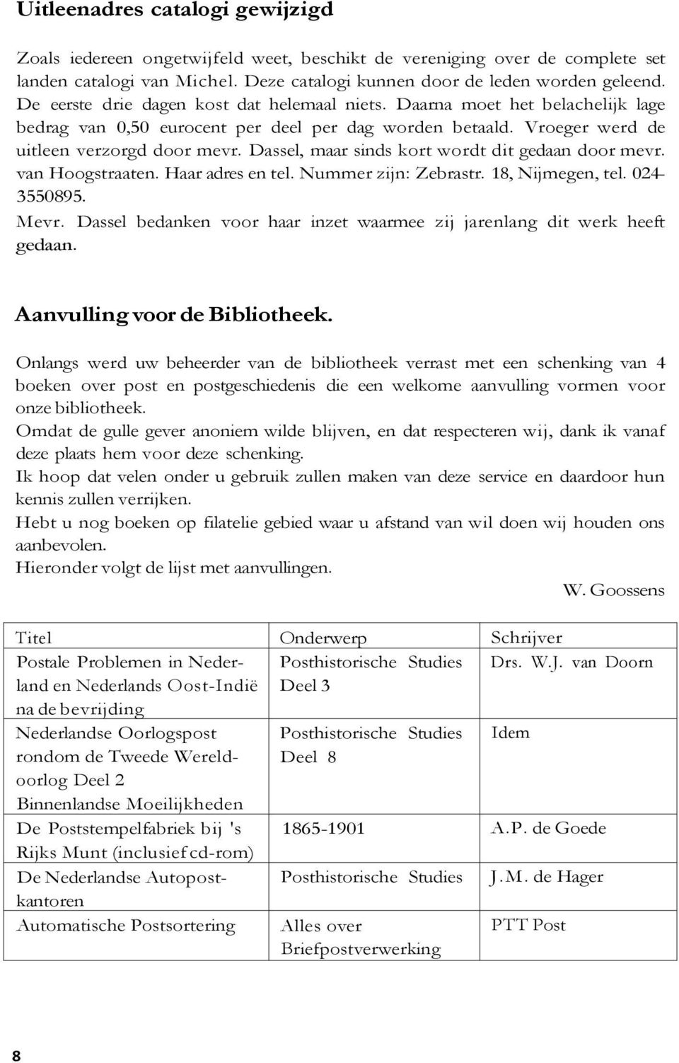 Dassel, maar sinds kort wordt dit gedaan door mevr. van Hoogstraaten. Haar adres en tel. Nummer zijn: Zebrastr. 18, Nijmegen, tel. 024-3550895. Mevr.